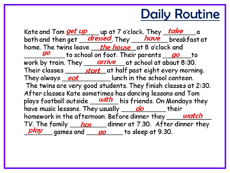 Daily Routine Kate and Tom ________ up at 7 o’clock. They ________ a bath